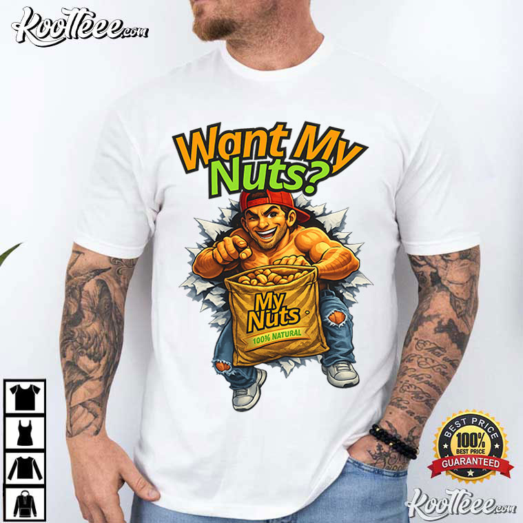 Want My Nuts Sarcastic Straight To The Point T-Shirt Want My Nuts Sarcastic Straight To The Point T-Shirt