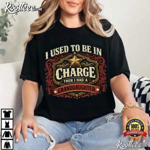 I Used To Be In Charge Then I Had A Granddaughter Funny Grandpa T-Shirt I Used To Be In Charge Then I Had A Granddaughter Funny Grandpa T Shirt (4)