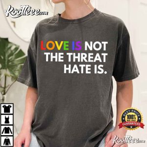 Love Is Not The Threat Hate Is Rainbow LGBTQ Pride T Shirt (1)