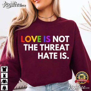 Love Is Not The Threat Hate Is Rainbow LGBTQ Pride T-Shirt Love Is Not The Threat Hate Is Rainbow LGBTQ Pride T Shirt (3)