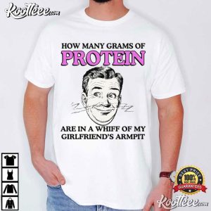 How Many Grams Of Protein Girlfriend's Armpit T Shirt (4)