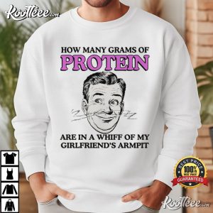 How Many Grams Of Protein Girlfriend's Armpit T Shirt (1)