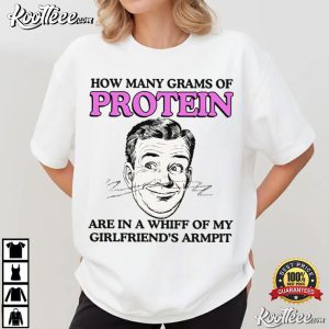 How Many Grams Of Protein Girlfriend's Armpit T Shirt (3)