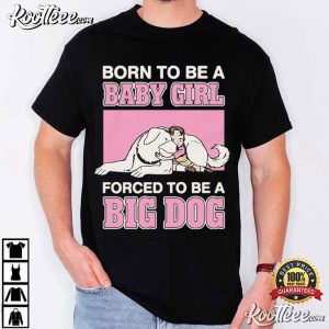 Born To Be A Baby Girl Forced To Be A Big Dog Funny T Shirt (2)