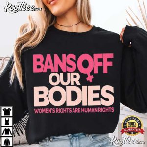 Bans Off Our Bodies Woman’s Rights Are Human’s Rights T Shirt (1)