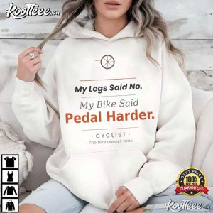 Cyclist Birthday Gift Bike Quote My Legs Said No T-Shirt Cyclist Birthday Gift Bike Quote My Legs Said No T Shirt (4)