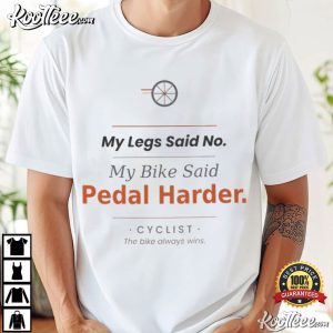 Cyclist Birthday Gift Bike Quote My Legs Said No T-Shirt Cyclist Birthday Gift Bike Quote My Legs Said No T Shirt (2)