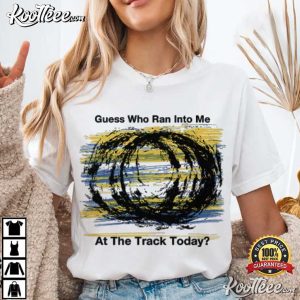 Guess Who Ran Into Me At The Track Today Racing T Shirt (4)