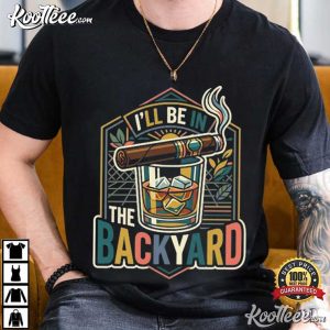 I'll Be In The Backyard Retro Cigar And Whiskey Bourbon T Shirt (4)