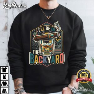I'll Be In The Backyard Retro Cigar And Whiskey Bourbon T-Shirt I'll Be In The Backyard Retro Cigar And Whiskey Bourbon T Shirt (1)