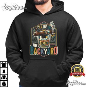 I'll Be In The Backyard Retro Cigar And Whiskey Bourbon T-Shirt I'll Be In The Backyard Retro Cigar And Whiskey Bourbon T Shirt (2)