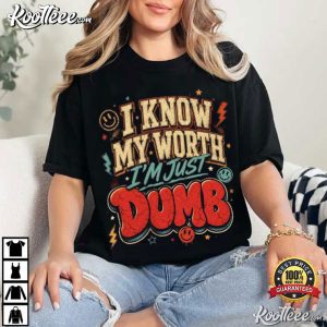 I Know My Worth I'm Just Dumb Funny Self Deprecating T-Shirt I Know My Worth I'm Just Dumb Funny Self Deprecating T Shirt (2)