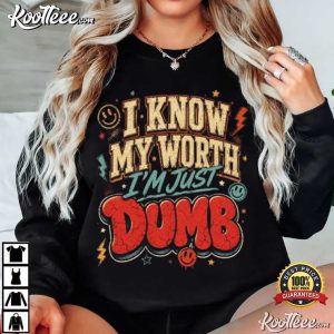 I Know My Worth I'm Just Dumb Funny Self Deprecating T-Shirt I Know My Worth I'm Just Dumb Funny Self Deprecating T Shirt (3)