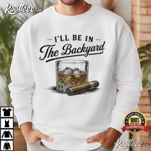 Whiskey And Cigarette I’ll Be In The Backyard Bourbon T Shirt (4)