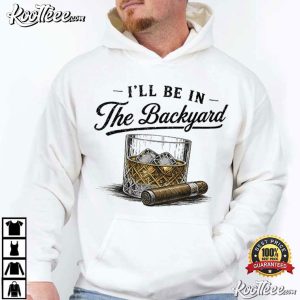 Whiskey And Cigarette I’ll Be In The Backyard Bourbon T Shirt (3)