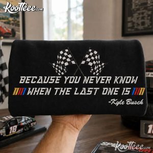Kyle Busch You Never Know When The Last One Is Embroidered Sweatshirt (2)