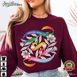 Never Give Up Building A Loving World Pride Ally LGBTQ T Shirt (1)