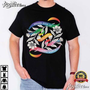 Never Give Up Building A Loving World Pride Ally LGBTQ T Shirt (3)