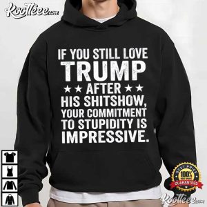 If You Still Love Trump After His Shitshow Anti MAGA T Shirt (2)