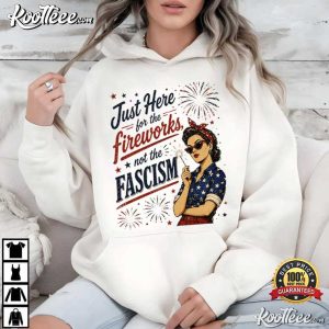 Just Here For The Fireworks Not Fascism Woman Liberal 4th Of July T Shirt