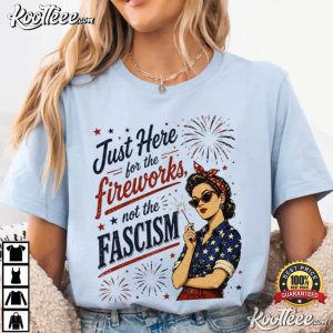 Just Here For The Fireworks Not Fascism Woman Liberal 4th Of July T Shirt (3)