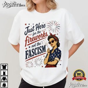 Just Here For The Fireworks Not Fascism Woman Liberal 4th Of July T Shirt (4)