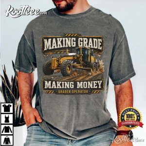 Grader Operator Making Grade Making Money Construction Worker T Shirt (2)