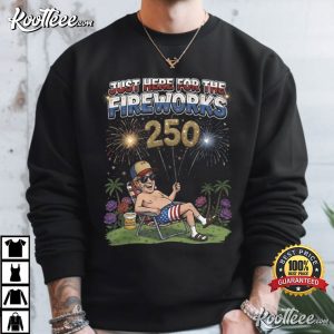 Just Here For The Fireworks 4th Of July Fireworks 250 Celebration T Shirt (4)
