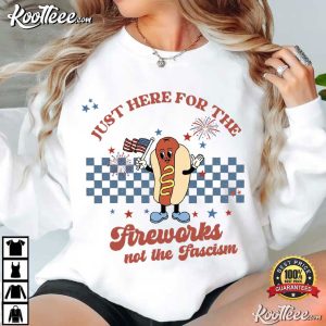 Just Here For The Fireworks Not Fascism Funny Fourth Of July T Shirt (4)