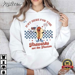 Just Here For The Fireworks Not Fascism Funny Fourth Of July T Shirt (1)