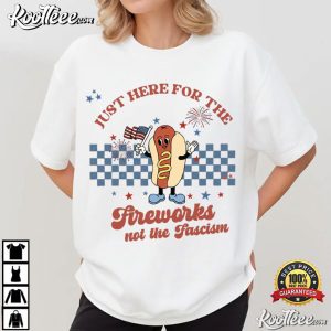 Just Here For The Fireworks Not Fascism Funny Fourth Of July T Shirt (2)