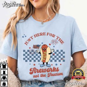 Just Here For The Fireworks Not Fascism Funny Fourth Of July T Shirt (3)