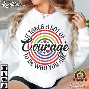 It Takes A Lot Of Courage To Be Who You Are Rainbow Pride T-Shirt It Takes A Lot Of Courage To Be Who You Are Rainbow Pride T Shirt (1)
