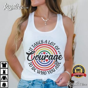 It Takes A Lot Of Courage To Be Who You Are Rainbow Pride T-Shirt It Takes A Lot Of Courage To Be Who You Are Rainbow Pride T Shirt (2)