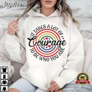 It Takes A Lot Of Courage To Be Who You Are Rainbow Pride T-Shirt It Takes A Lot Of Courage To Be Who You Are Rainbow Pride T Shirt (3)