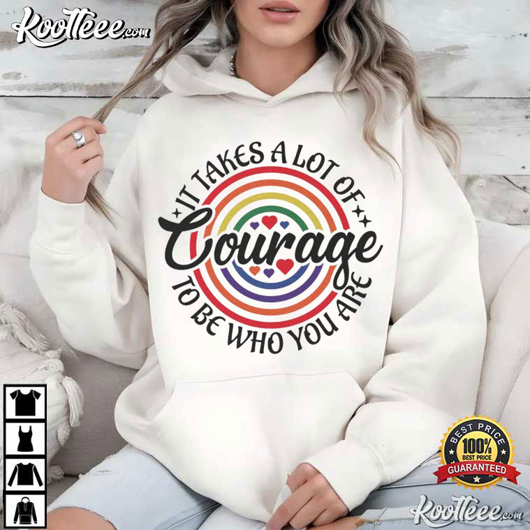 It Takes A Lot Of Courage To Be Who You Are Rainbow Pride T-Shirt It Takes A Lot Of Courage To Be Who You Are Rainbow Pride T-Shirt