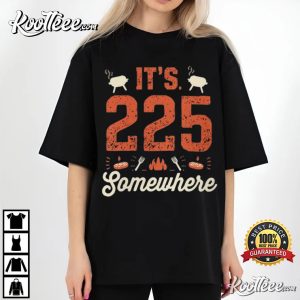 It's 225 Somewhere Funny BBQ Smoker Grill Quote T Shirt (4)