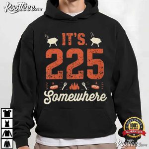 It's 225 Somewhere Funny BBQ Smoker Grill Quote T Shirt (2)