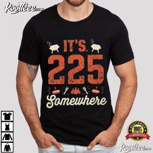 It's 225 Somewhere Funny BBQ Smoker Grill Quote T Shirt (3)