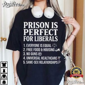 Prison Is Perfect For Liberals Anti Liberals Everyone Is Political T Shirt