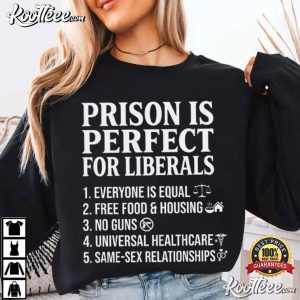 Prison Is Perfect For Liberals Anti Liberals Everyone Is Political T Shirt (3)