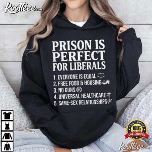 Prison Is Perfect For Liberals Anti Liberals Everyone Is Political T Shirt (4)