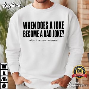 When Does A Joke Become A Dad Joke Father Humor T Shirt (4)