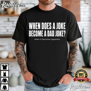 When Does A Joke Become A Dad Joke Father Humor T Shirt (2)