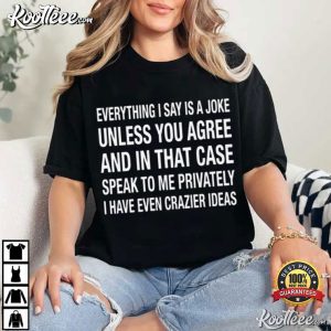 Everything I Say Is A Joke Unless You Agree T Shirt (4)
