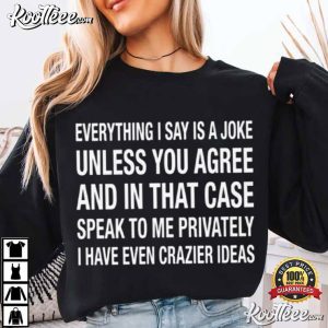 Everything I Say Is A Joke Unless You Agree T-Shirt Everything I Say Is A Joke Unless You Agree T Shirt (1)