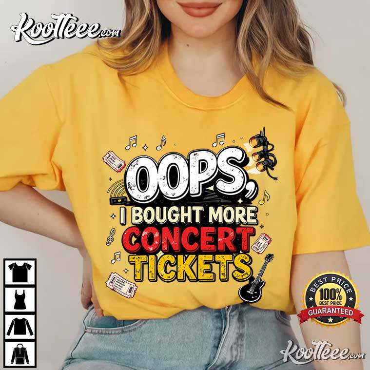 Oops I Bought More Concert Tickets Live Music T-Shirt Oops I Bought More Concert Tickets Live Music T-Shirt