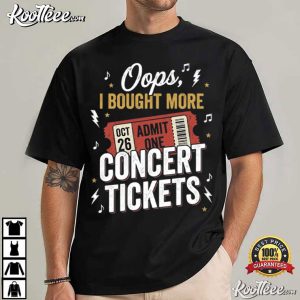 Oops I Bought More Concert Tickets Funny Music Fan Concert Lover T Shirt (4)