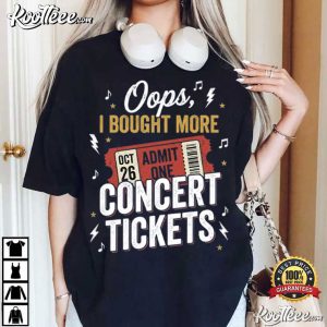 Oops I Bought More Concert Tickets Funny Music Fan Concert Lover T Shirt (3)