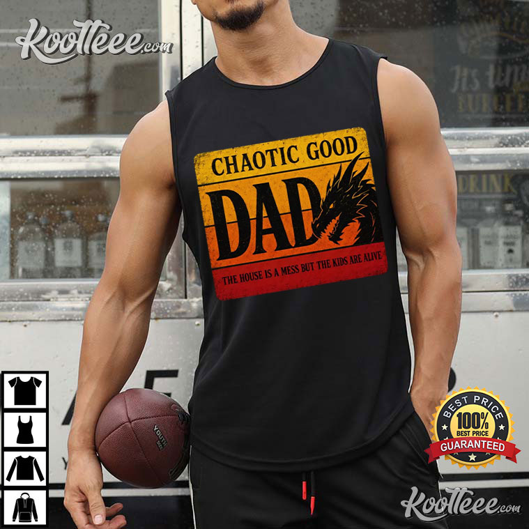 Dad Chaotic Good Dad The House Is A Mess But The Kids Are Alive T-Shirt Dad Chaotic Good Dad The House Is A Mess But The Kids Are Alive T-Shirt